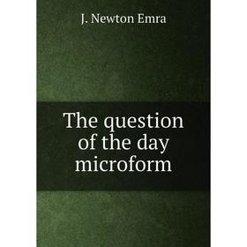 

Книга The question of the day microform. J. Newton Emra