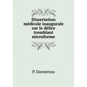 

Книга Dissertation médicale inaugurale sur le délire tremblant microforme. P. Dansereau