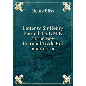 

Книга Letter to Sir Henry Parnell, Bart MP on the New Colonial Trade Bill microform