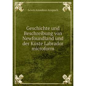 

Книга Geschichte und Beschreibung von Newfoundland und der Küste Labrador microform. Lewis Amadeus Anspach