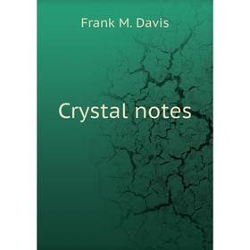 

Книга Crystal notes. Frank M. Davis