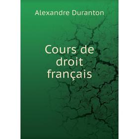 

Книга Cours de droit français. Alexandre Duranton