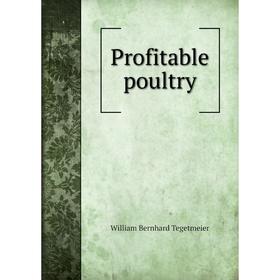 

Книга Profitable poultry. William Bernhard Tegetmeier