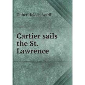 

Книга Cartier sails the St. Lawrence. Esther Holden Averill