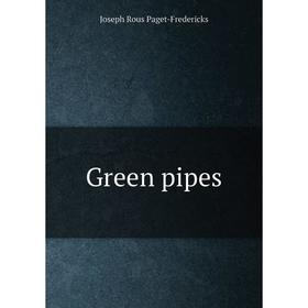 

Книга Green pipes. Joseph Rous Paget-Fredericks