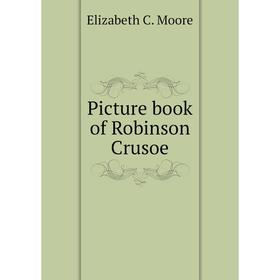 

Книга Picture book of Robinson Crusoe. Elizabeth C. Moore