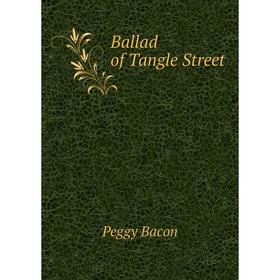 

Книга Ballad of Tangle Street. Peggy Bacon