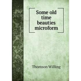 

Книга Some old time beauties microform. Thomson Willing