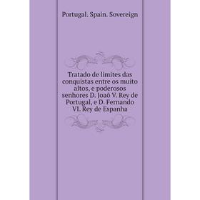 

Книга Tratado de limites das conquistas entre os muito altos, e poderosos senhores D. Joaõ V. Rey de Portugal, e D. Fernando VI.