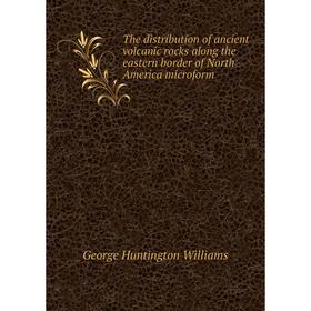 

Книга The distribution of ancient volcanic rocks along the eastern border of North America microform. George Huntington Williams