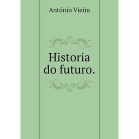 

Книга Historia do futuro.. António Vieira