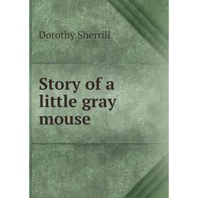 

Книга Story of a little gray mouse. Dorothy Sherrill