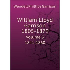 

Книга William Lloyd Garrison. 1805-1879. Volume 3. 1841-1860. Wendell Phillips Garrison
