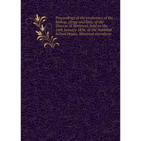 

Книга Proceedings of the conference of the bishop, clergy and laity, of the Diocese of Montreal, held on the 16th January 1856