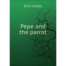 

Книга Pepe and the parrot. Ellis Credle