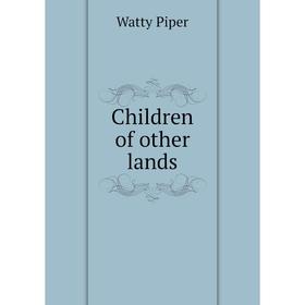 

Книга Children of other lands. Watty Piper