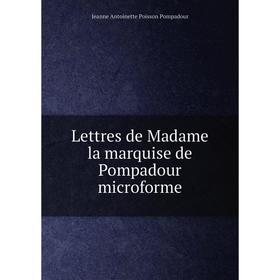 

Книга Lettres de Madame la marquise de Pompadour microforme