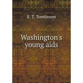 

Книга Washington's young aids. Everett T. Tomlinson