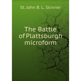 

Книга The Battle of Plattsburgh microform. St. John B. L. Skinner