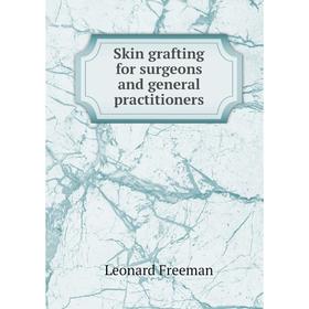 

Книга Skin grafting for surgeons and general practitioners. Leonard Freeman