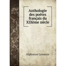 

Книга Anthologie des poètes français du XIXème siècle. Alphonse Lemerre