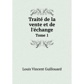 

Книга Traité de la vente et de l'échange. Tome 1. Louis Vincent Guillouard