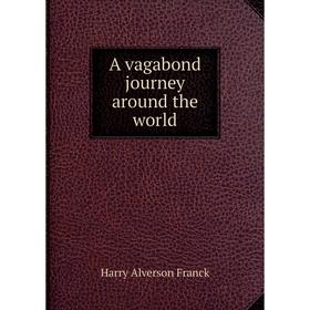 

Книга A vagabond journey around the world. Harry Alverson Franck