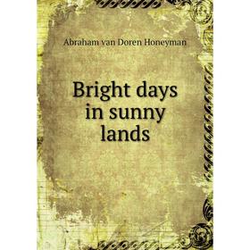 

Книга Bright days in sunny lands. Abraham van Doren Honeyman