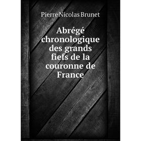 

Книга Abrégé chronologique des grands fiefs de la couronne de France. Pierre Nicolas Brunet