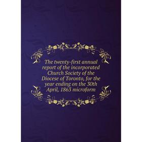 

Книга The twenty-first annual report of the incorporated Church Society of the Diocese of Toronto, for the year ending on the 30th April, 1863 microfo