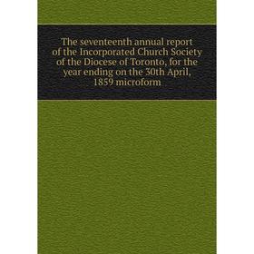 

Книга The seventeenth annual report of the Incorporated Church Society of the Diocese of Toronto, for the year ending on the 30th April, 1859 microfor