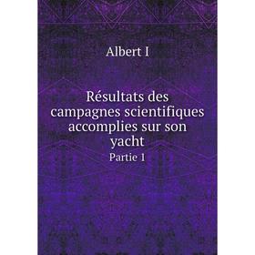 

Книга Résultats des campagnes scientifiques accomplies sur son yacht Partie 1. Albert I