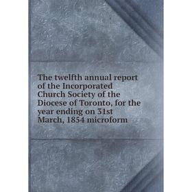 

Книга The twelfth annual report of the Incorporated Church Society of the Diocese of Toronto, for the year ending on 31st March, 1854 microform