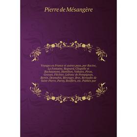 

Книга Voyages en France et autres pays, par Racine, La Fontaine, Regnard, Chapelle et Bachaumont, Hamilton, Voltaire, Piron, Gresset, Lefranc de Pompi