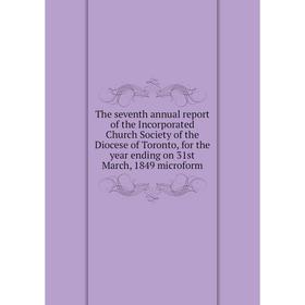 

Книга The seventh annual report of the Incorporated Church Society of the Diocese of Toronto, for the year ending on 31st March, 1849 microform