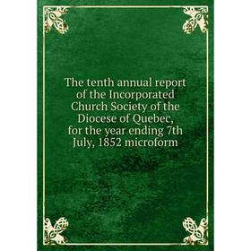 

Книга The tenth annual report of the Incorporated Church Society of the Diocese of Quebec, for the year ending 7th July, 1852 microform