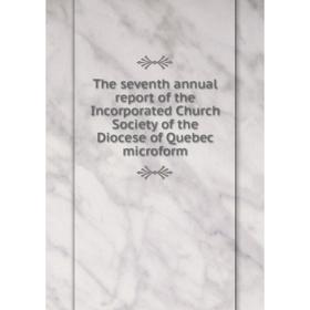 

Книга The seventh annual report of the Incorporated Church Society of the Diocese of Quebec microform