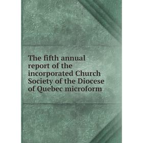 

Книга The fifth annual report of the incorporated Church Society of the Diocese of Quebec microform