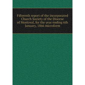 

Книга Fifteenth report of the incorporated Church Society of the Diocese of Montreal, for the year ending 6th January, 1866 microform