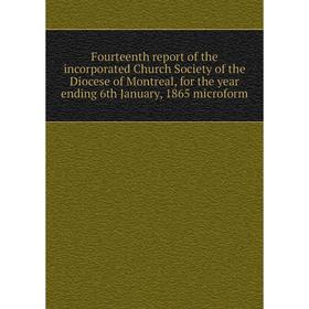 

Книга Fourteenth report of the incorporated Church Society of the Diocese of Montreal, for the year ending 6th January, 1865 microform