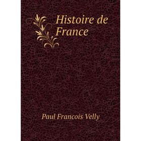 

Книга Histoire de France. Paul Francois Velly