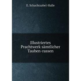 

Книга Illustriertes Prachtwerk sämtlicher Tauben-rassen. E. Schachtzabel-Halle