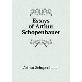 

Книга Essays of Arthur Schopenhauer. Артур Шопенгауэр