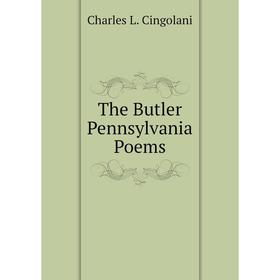 

Книга The Butler Pennsylvania Poems. Charles L. Cingolani