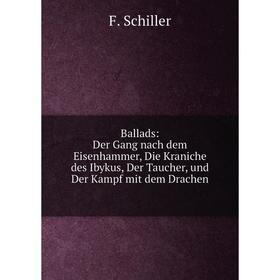

Книга Ballads: Der Gang nach dem Eisenhammer, Die Kraniche des Ibykus, Der Taucher, und Der Kampf mit dem Drachen. F. Schiller