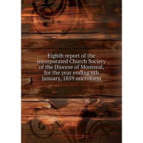 

Книга Eighth report of the incorporated Church Society of the Diocese of Montreal, for the year ending 6th January, 1859 microform