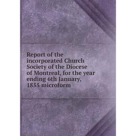 

Книга Report of the incorporated Church Society of the Diocese of Montreal, for the year ending 6th January, 1855 microform