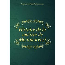 

Книга Histoire de la maison de Montmorenci. Joseph Louis Ripault Désormeaux