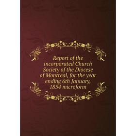 

Книга Report of the incorporated Church Society of the Diocese of Montreal, for the year ending 6th January, 1854 microform