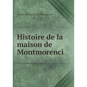 

Книга Histoire de la maison de Montmorenci. Joseph Louis Ripault Désormeaux